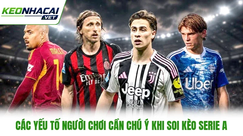 Các yếu tố người chơi cần chú ý khi soi kèo Serie A Các yếu tố người chơi cần chú ý khi soi kèo Serie A