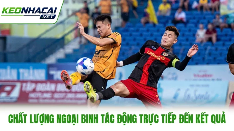 Chất lượng ngoại binh tác động trực tiếp đến kết quả