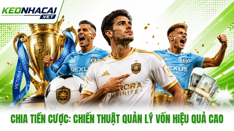 Chia Tiền Cược: Chiến Thuật Quản Lý Vốn Hiệu Quả Cao