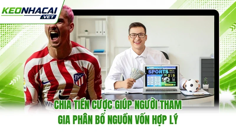 Chia tiền cược giúp người tham gia phân bổ nguồn vốn hợp lý