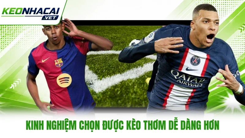 Kinh nghiệm chọn được kèo thơm dễ dàng hơn Kinh nghiệm chọn được kèo thơm dễ dàng hơn