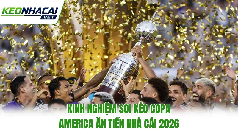 Kinh Nghiệm Soi Kèo Copa America Ăn Tiền Nhà Cái 2026