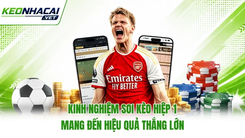 Kinh Nghiệm Soi Kèo Hiệp 1 Mang Đến Hiệu Quả Thắng Lớn