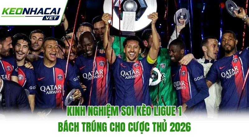 Kinh Nghiệm Soi Kèo Ligue 1 Bách Trúng Cho Cược Thủ 2026