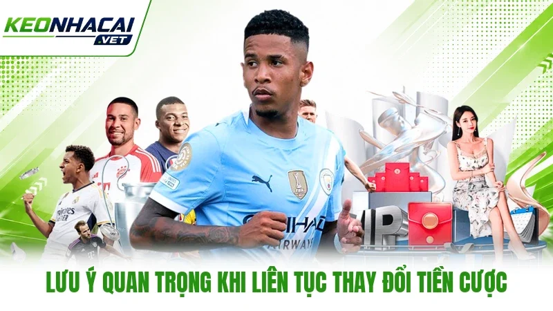 Lưu ý quan trọng khi liên tục thay đổi tiền cược Lưu ý quan trọng khi liên tục thay đổi tiền cược