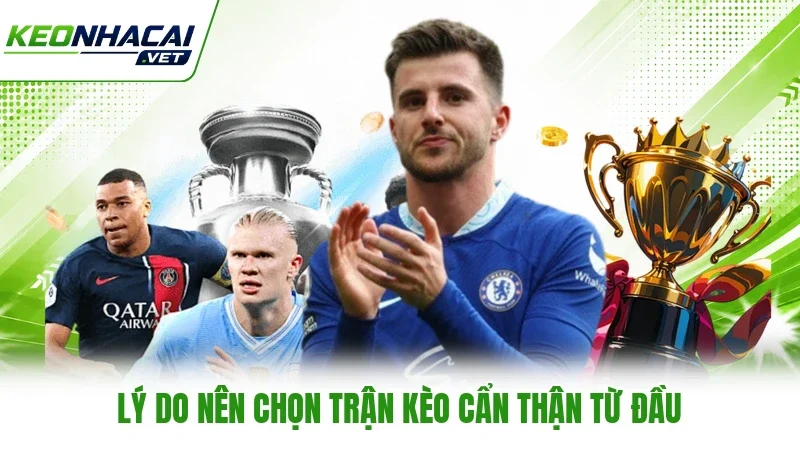 Lý do nên chọn trận kèo cẩn thận từ đầu