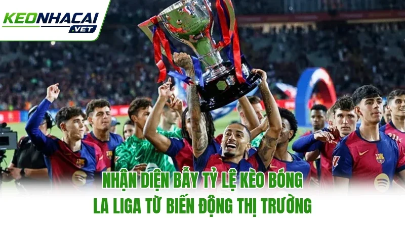 Nhận diện bẫy tỷ lệ kèo bóng La Liga từ biến động thị trường