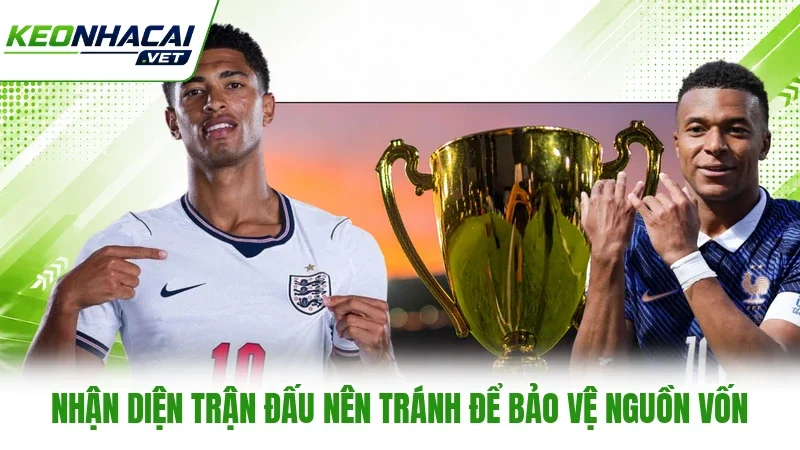 Nhận diện trận đấu nên tránh để bảo vệ nguồn vốn Nhận diện trận đấu nên tránh để bảo vệ nguồn vốn