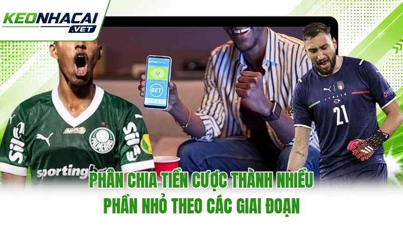 Phân chia tiền cược thành nhiều phần nhỏ theo các giai đoạn Phân chia tiền cược thành nhiều phần nhỏ theo các giai đoạn