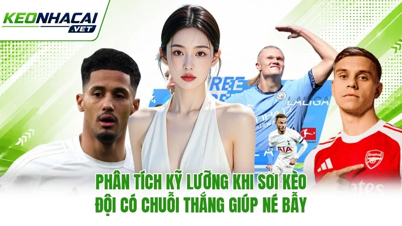 Phân tích kỹ lưỡng khi soi kèo đội có chuỗi thắng giúp né bẫy