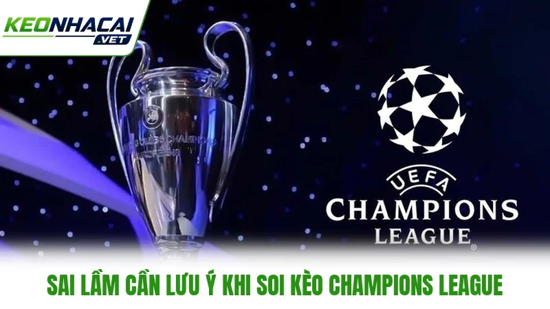 Sai lầm cần lưu ý khi soi kèo Champions League