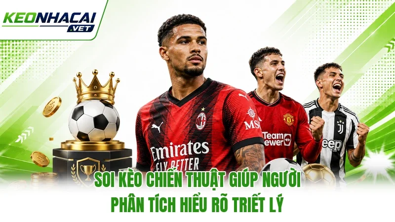 Soi kèo chiến thuật giúp người phân tích hiểu rõ triết lý Soi kèo chiến thuật giúp người phân tích hiểu rõ triết lý